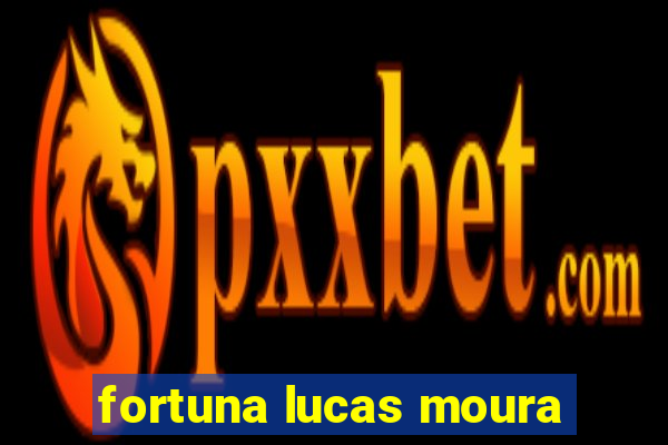 fortuna lucas moura